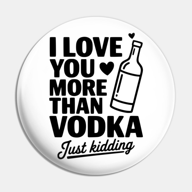 I Love You More Than Vodka Just Kidding Pin by Frank Ring
