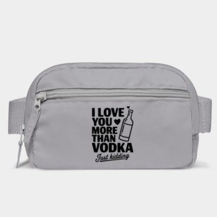 I Love You More Than Vodka Just Kidding Bag