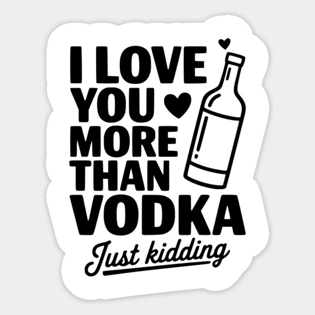 I Love You More Than Vodka Just Kidding Magnet by Frank Ring