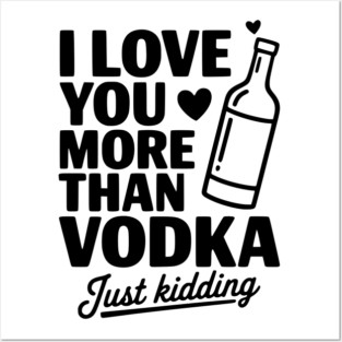 I Love You More Than Vodka Just Kidding Posters and Art