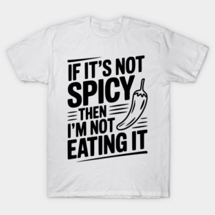 If It's Not Spicy Then I'm Not Eating It T-Shirt