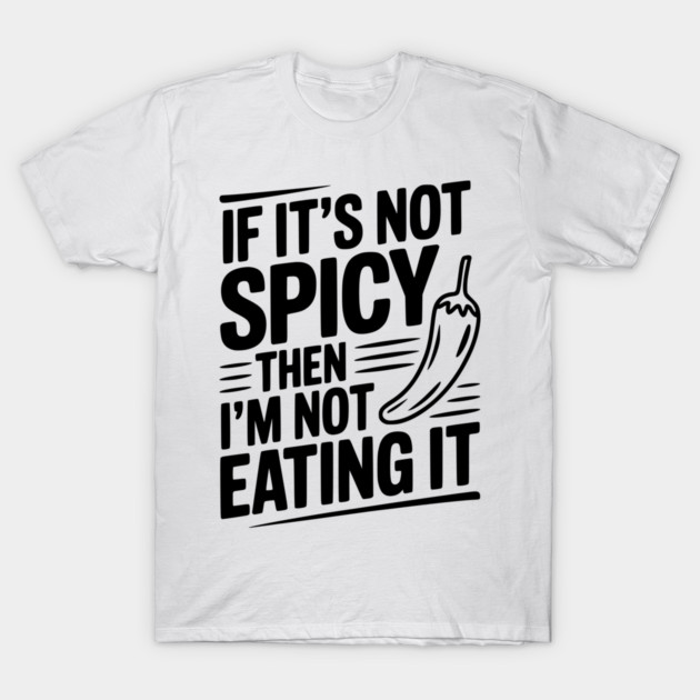If It's Not Spicy Then I'm Not Eating It T-Shirt by Frank Ring