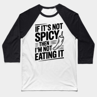 If It's Not Spicy Then I'm Not Eating It Baseball T-Shirt