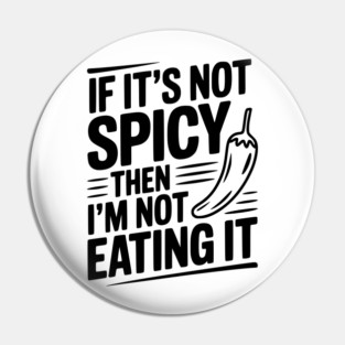 If It's Not Spicy Then I'm Not Eating It Pin