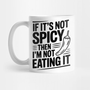 If It's Not Spicy Then I'm Not Eating It Mug