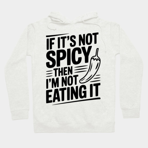 If It's Not Spicy Then I'm Not Eating It Hoodie by Frank Ring