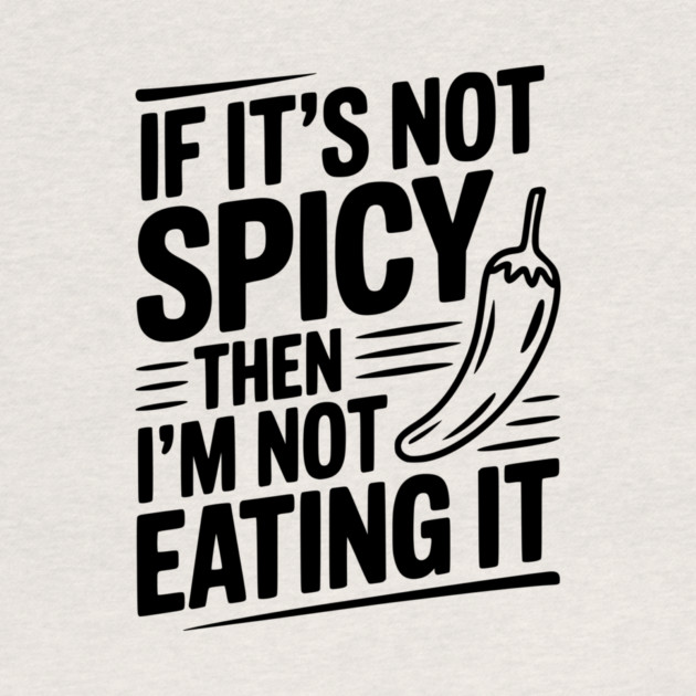 If It's Not Spicy Then I'm Not Eating It by Frank Ring