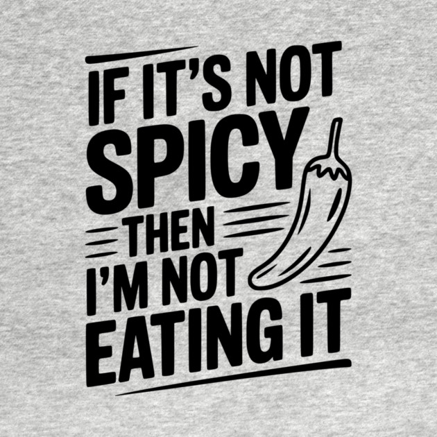 If It's Not Spicy Then I'm Not Eating It by Frank Ring