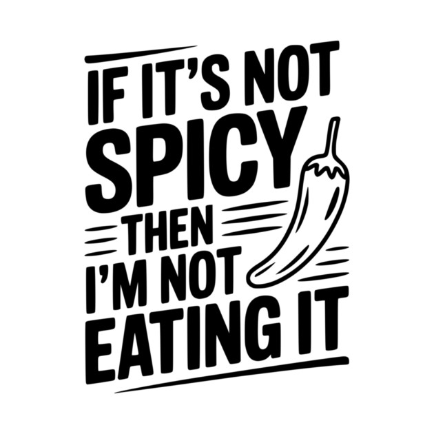 If It's Not Spicy Then I'm Not Eating It by Frank Ring
