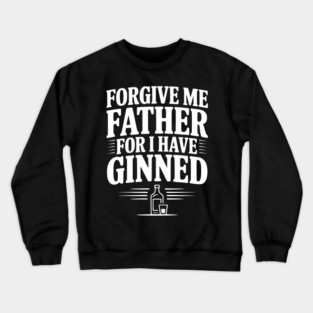 Forgive Me Father for I Have Ginned Crewneck Sweatshirt