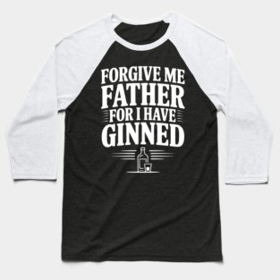Forgive Me Father for I Have Ginned Baseball T-Shirt