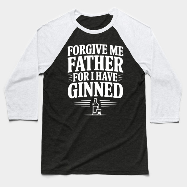 Forgive Me Father for I Have Ginned Baseball T-Shirt by Frank Ring