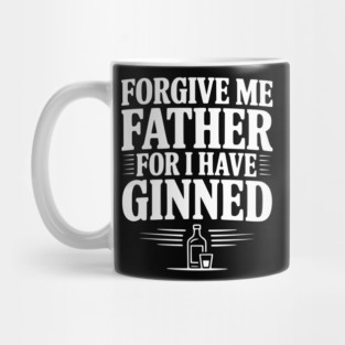 Forgive Me Father for I Have Ginned Mug