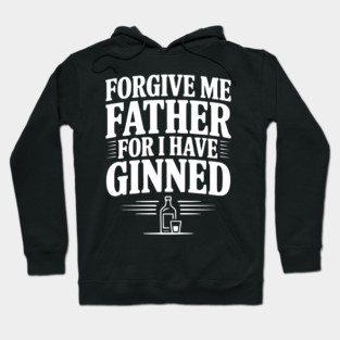 Forgive Me Father for I Have Ginned Hoodie