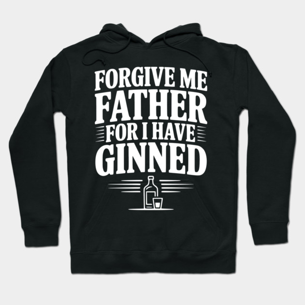 Forgive Me Father for I Have Ginned Hoodie by Frank Ring