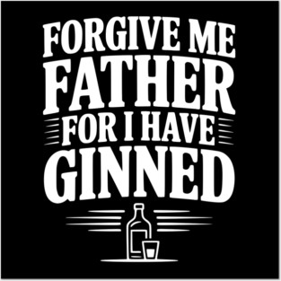 Forgive Me Father for I Have Ginned Posters and Art