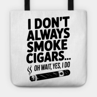 I Don't Always Smoke Cigars… Oh Wait, Yes, I Do Tote