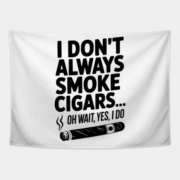 I Don't Always Smoke Cigars… Oh Wait, Yes, I Do Tapestry by Frank Ring