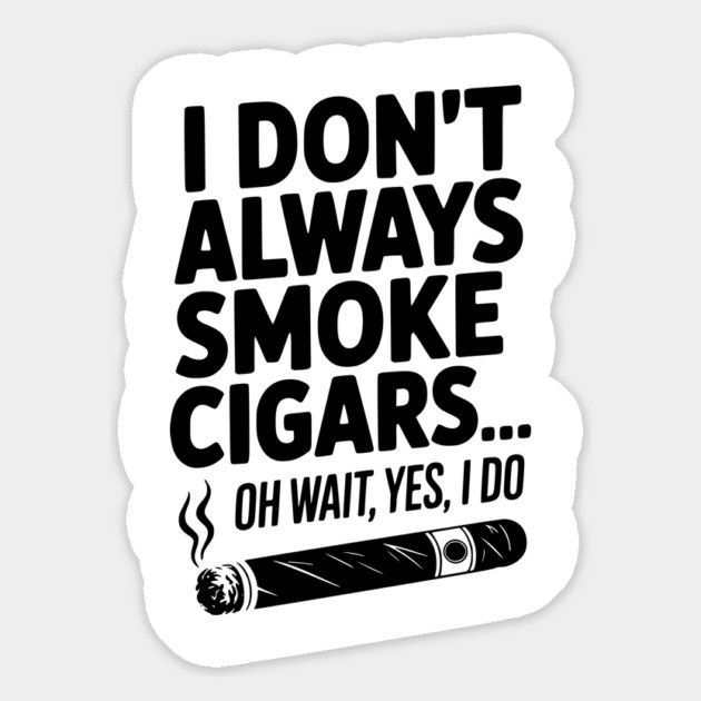 I Don't Always Smoke Cigars… Oh Wait, Yes, I Do Magnet by Frank Ring