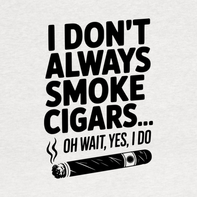 I Don't Always Smoke Cigars… Oh Wait, Yes, I Do by Frank Ring