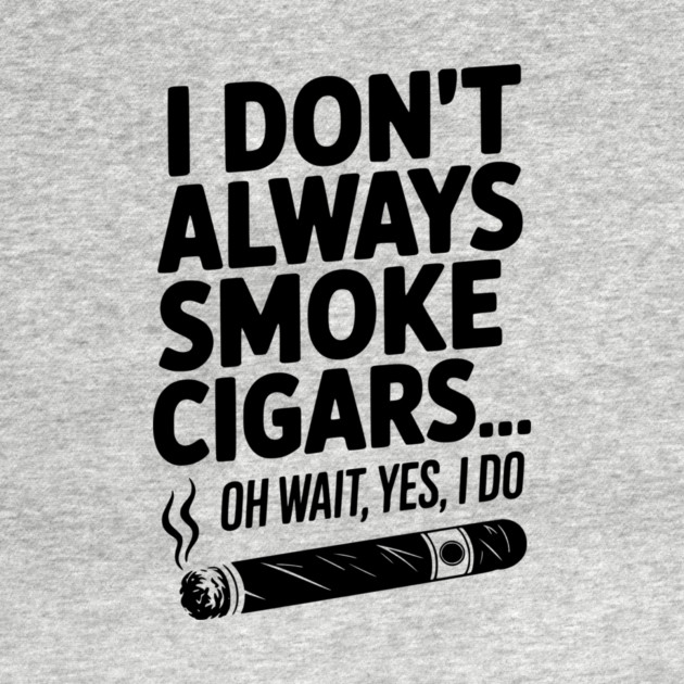 I Don't Always Smoke Cigars… Oh Wait, Yes, I Do by Frank Ring
