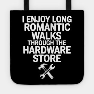 I Enjoy Long Romantic Walks Through the Hardware Store Tote