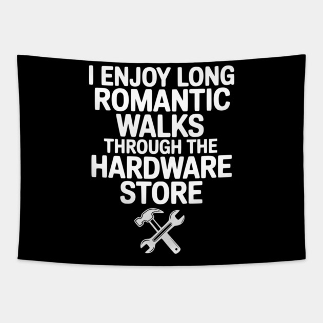 I Enjoy Long Romantic Walks Through the Hardware Store Tapestry by Frank Ring