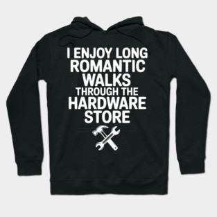 I Enjoy Long Romantic Walks Through the Hardware Store Hoodie