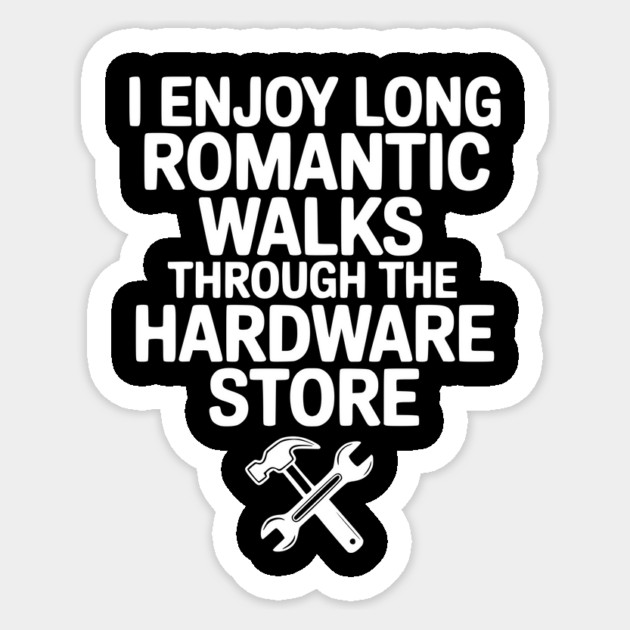 I Enjoy Long Romantic Walks Through the Hardware Store Sticker by Frank Ring