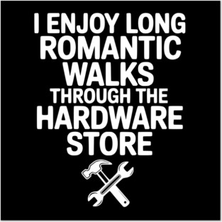 I Enjoy Long Romantic Walks Through the Hardware Store Posters and Art