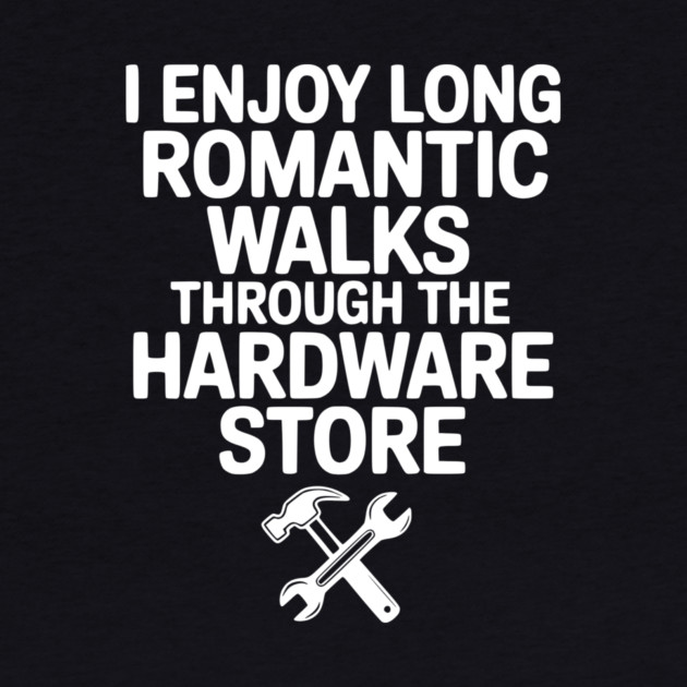 I Enjoy Long Romantic Walks Through the Hardware Store by Frank Ring