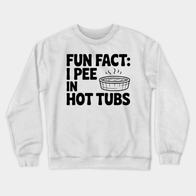 Fun Fact: I Pee in Hot Tubs Crewneck Sweatshirt by Frank Ring