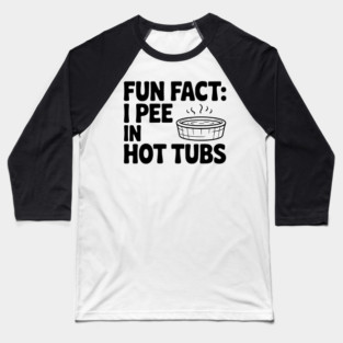 Fun Fact: I Pee in Hot Tubs Baseball T-Shirt
