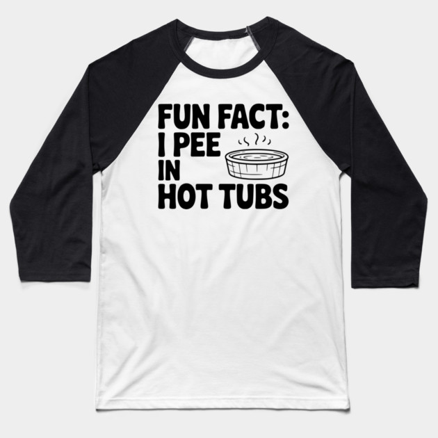 Fun Fact: I Pee in Hot Tubs Baseball T-Shirt by Frank Ring