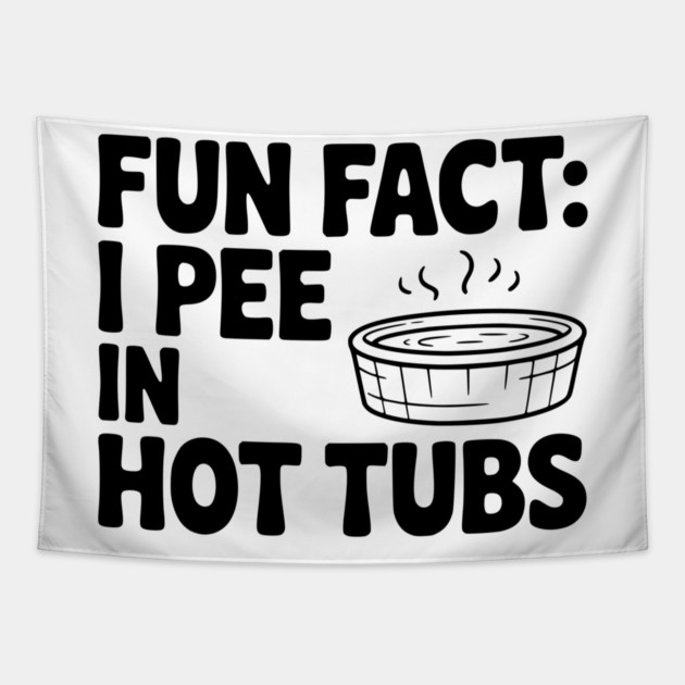Fun Fact: I Pee in Hot Tubs Tapestry by Frank Ring