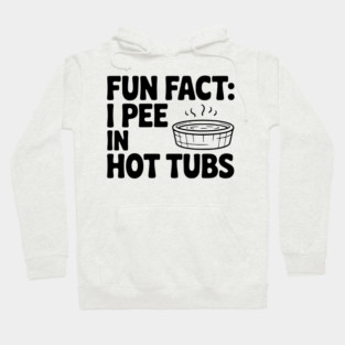 Fun Fact: I Pee in Hot Tubs Hoodie