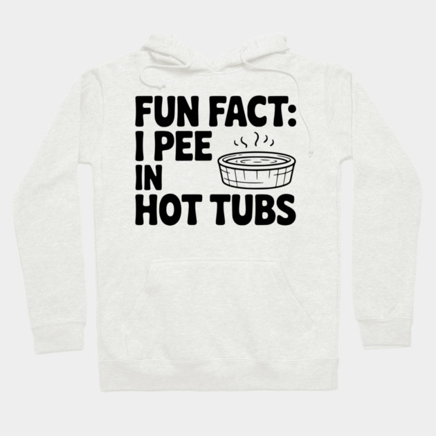 Fun Fact: I Pee in Hot Tubs Hoodie by Frank Ring