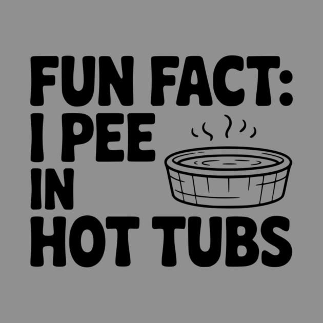 Fun Fact: I Pee in Hot Tubs by Frank Ring
