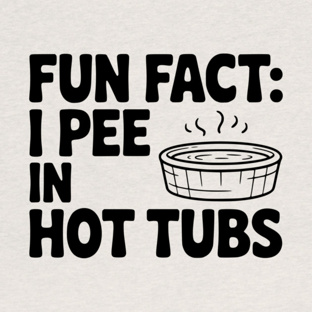 Fun Fact: I Pee in Hot Tubs by Frank Ring