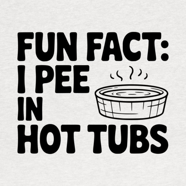 Fun Fact: I Pee in Hot Tubs by Frank Ring