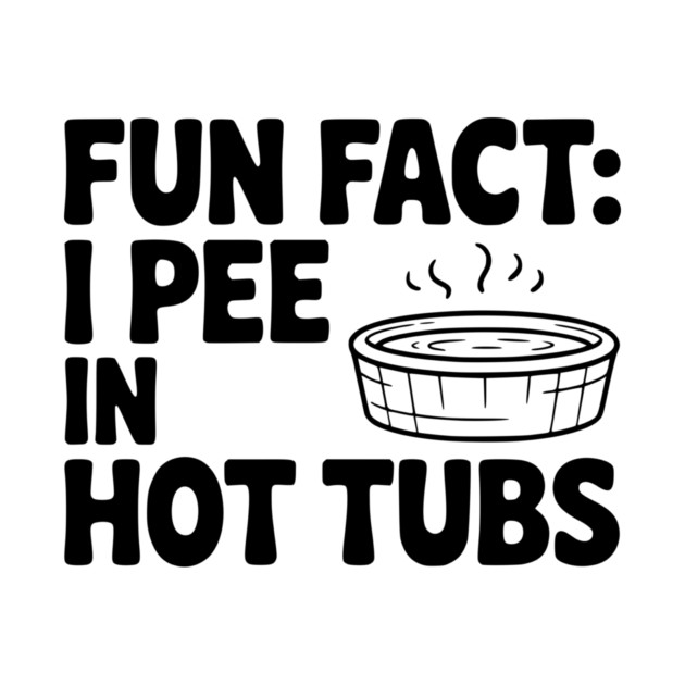 Fun Fact: I Pee in Hot Tubs by Frank Ring