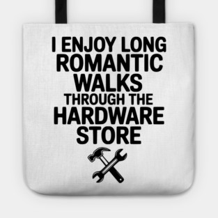 I Enjoy Long Romantic Walks Through the Hardware Store Tote