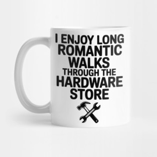I Enjoy Long Romantic Walks Through the Hardware Store Mug