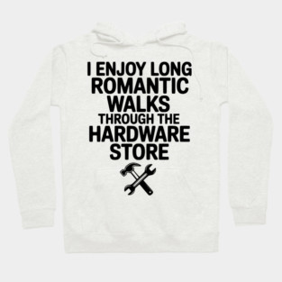 I Enjoy Long Romantic Walks Through the Hardware Store Hoodie