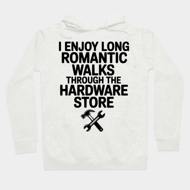 I Enjoy Long Romantic Walks Through the Hardware Store Hoodie by Frank Ring