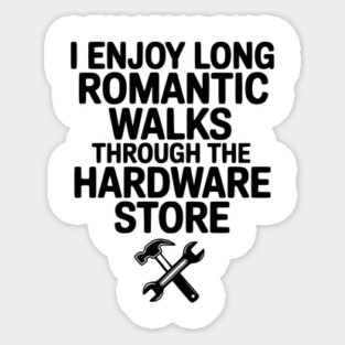 I Enjoy Long Romantic Walks Through the Hardware Store Sticker