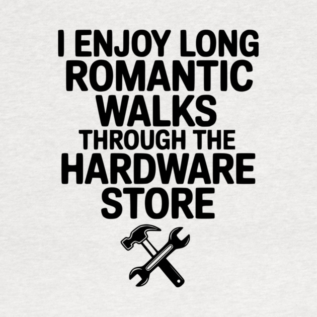 I Enjoy Long Romantic Walks Through the Hardware Store by Frank Ring