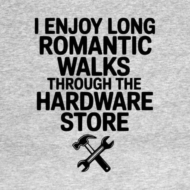 I Enjoy Long Romantic Walks Through the Hardware Store by Frank Ring