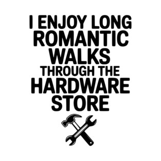 I Enjoy Long Romantic Walks Through the Hardware Store T-Shirt