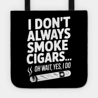 I Don't Always Smoke Cigars… Oh Wait, Yes, I Do Tote